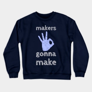 Makers Gonna Make Crewneck Sweatshirt